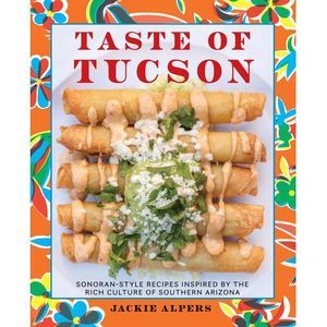 Taste of Tucson: Sonoran-Style Recipes Inspired by the Rich Culture of Southern